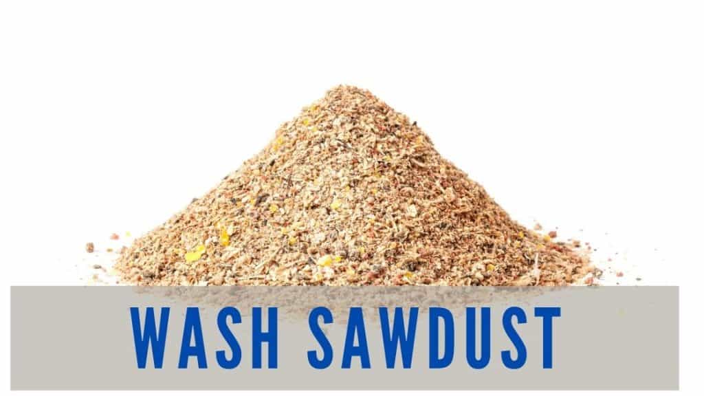 wash sawdust