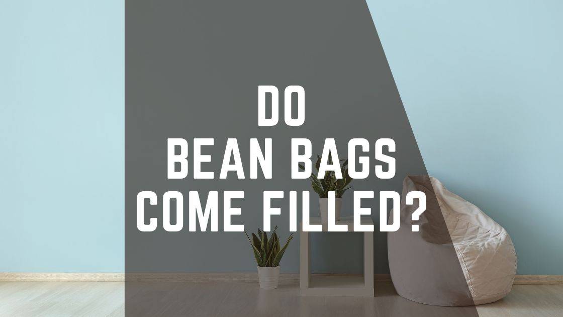do bean bags come filled
